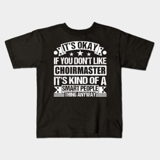 It's Okay If You Don't Like Choirmaster It's Kind Of A Smart People Thing Anyway Choirmaster Lover Kids T-Shirt